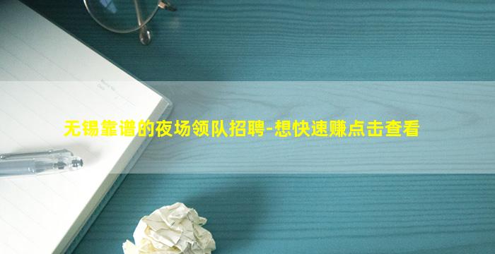 无锡靠谱的夜场领队招聘-想快速赚点击查看
